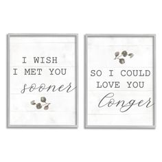 two framed wall art pieces with words and flowers on the bottom, one saying i wish i met you so i could love you longer