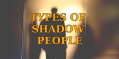 the shadow of a person standing in front of a wall with text that reads types of shadow people