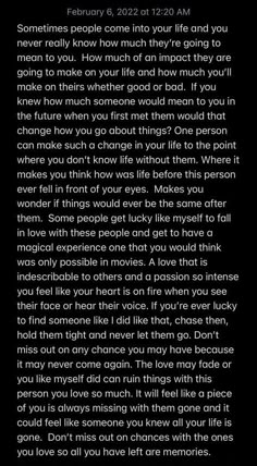 a poem written in black and white with the words, sometimes people come into your life and you never really know how much they