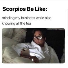 a woman laying in bed holding a cell phone and looking at the screen with caption that reads, scorpions be like minding my business while also known