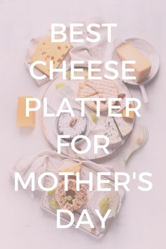 the words best cheese platter for mother's day are in white overlaid