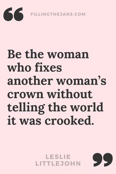 a quote that reads be the woman who fixes another woman's crown without telling the world it was crooked