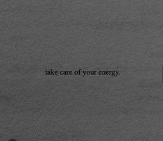 a black and white photo with the words take care of your energy