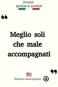 Italian Saying: Meglio soli che male accompagnati. Better Alone, Tattoo Quotes, Meant To Be