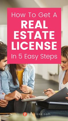 three people sitting down and looking at paperwork with the text how to get a real estate license in 5 easy steps