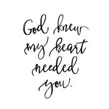 the words god knew my heart needed you written in cursive writing on white paper