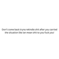 Don’t come back tryna rekindle shit after you carried the situation like ian mean shit to you fuck you! Rejection Quotes, Gangsta Quotes, Serious Quotes, Really Good Quotes, Realest Quotes, Advice Quotes, Quotes That Describe Me