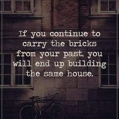 a bicycle leaning against a brick wall with the words if you continue to carry the bricks from your past, you will end up building the same house