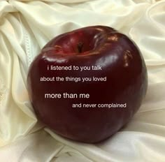 an apple with the words i listened to you talk about the things you loved more than me and never complicated