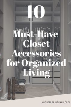 an open closet with the words 10 must have closet accessories for organized living