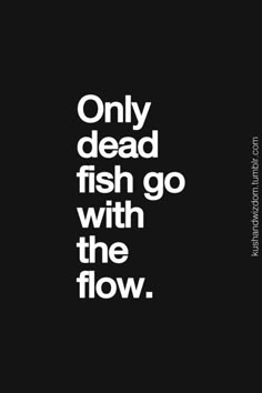 "Only dead fish go with the flow." Pretty sure that's not true, but sometimes going with the flow is the worst thing you can do... || Because Sometimes A Little Inspiration Goes A Long Way - 34 Pics Team Management, Painted Cups, Genius Quotes, Amazing Quotes, Life Motivation