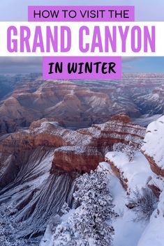 the grand canyon in winter with text overlay that reads how to visit the grand canyon in winter