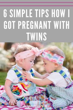 two toddlers sitting on a blanket with the words 6 simple tips how i got pregnant with twins