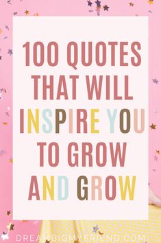 a pink background with the words, 100 quotes that will inspire you to grow and grow