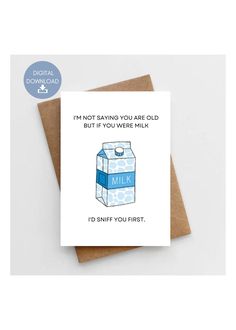 a card with the words i'm not saying you are old but if you were milk