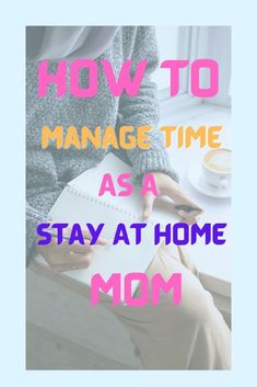 a woman holding a notebook with the words how to manage time as a stay at home mom