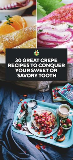 there are three different types of desserts on the table with text overlay that reads 30 great crepe recipes to conquer your sweet or savory tooth