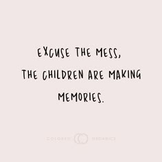 an image with the words exercise the mess, the children are making memories