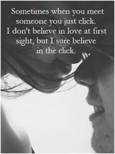 someones when you meet someone you just click i don't believe in love at first sight, but i sure believe in the click