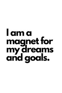 the words i am a magnet for my dreams and goals are in black on white