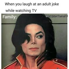 an image of michael jackson with the caption, when you laugh at an adult joke while watching tv family