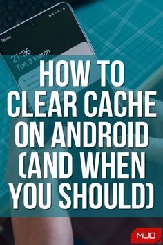 someone holding up their cell phone with the text how to clear cache on android and when you should