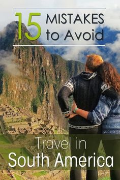 two people standing on top of a mountain with the title 15 must takes to avoid travel in south america