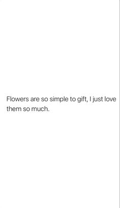 flowers are so simple to gift, i just love them so much quote on white background