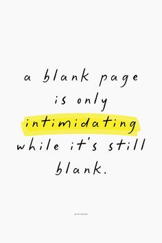 a yellow piece of paper that says, a blank page is only intimidating while it's still blank