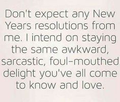 a quote that reads, don't expect any new years resolutions from me i intend