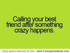 a green background with the words,'calling your best friend after something crazy happens '