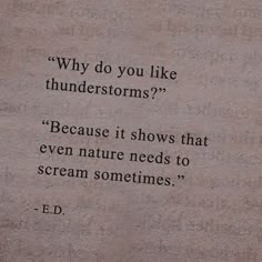 a piece of paper with a quote on it that says, why do you like thunderstorms? because it shows that even nature needs to scream sometimes