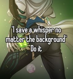 someone is saying i save a whisper no matter how to use the background do it