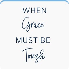 the words when grace must be tough on a white background with blue border around it