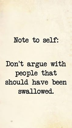 a quote that reads, note to self don't arrue with people that should