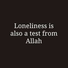 a black and white photo with the words, loneness is also test from allah