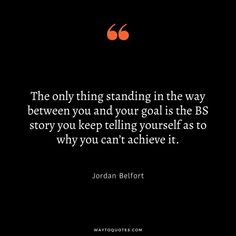 the only thing standing in the way between you and your goal is the bss story you keep telling yourself as to why you can't achieve it