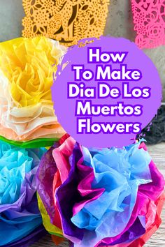 colorful paper flowers with the words how to make dia de los muertos flowers