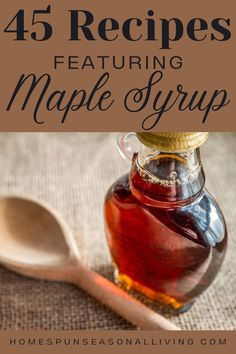 a bottle of maple syrup next to a spoon with the words, 45 recipes featuring maple syrup