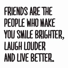 the words friends are the people who make you smile brighter laugh louder and live better