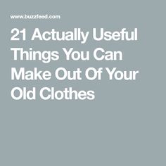 the words 21 actually useful things you can make out of your old clothes on a gray background