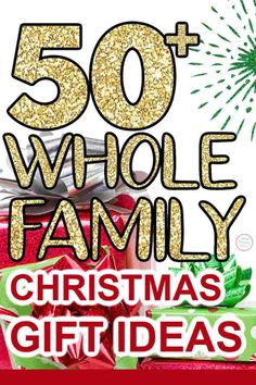 the words 50 + whole family christmas gift ideas are shown in gold letters and red presents