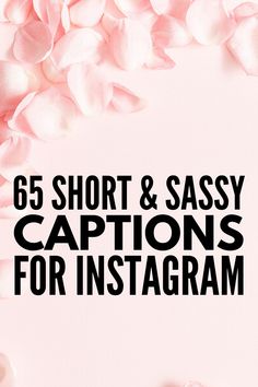 the words 65 short and sasy captions for instagram are surrounded by petals