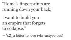 a poem written in black and white with the words rome's fingerprints are running down your back i want to build you an empire that forgets to collapse