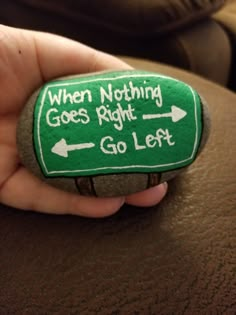 someone is holding a rock that says when nothing goes right go left