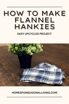 how to make flannel hankes easy upcycled project for homeowners