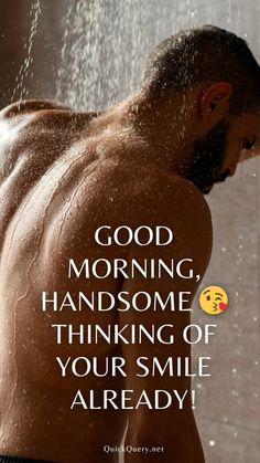 a shirtless man standing under a shower head with the words good morning handsome thinking of your smile already