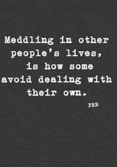 a black and white photo with a quote on it that reads, meddling in other people's lives, is how some avoid dealing with their own