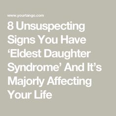 the words 8 unsupecting signs you have oldest daughter syndrome and it's major