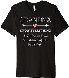 a black t shirt with the words grandma and an arrow that says grandma know everything